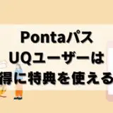 【注意】UQモバイルでPontaパス！使えない特典は？お得か調査