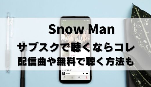 【無料アリ】Snow Man(スノーマン)のサブスクならコレ！解禁曲も紹介