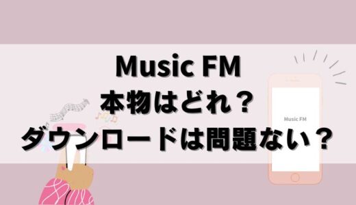 【危険？】Music FM本物はどれ？ダウンロードしても大丈夫か？