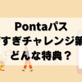 【解説】Pontaパス「あげすぎチャレンジ第2弾」盛りすぎチャレンジも同時発動