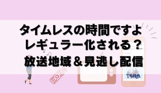 タイムレスの時間ですよは単発？レギュラー？放送地域や見逃し配信も調査