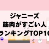 【25年最新】筋肉がすごいジャニーズランキングTOP10